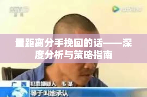 量距离分手挽回的话——深度分析与策略指南