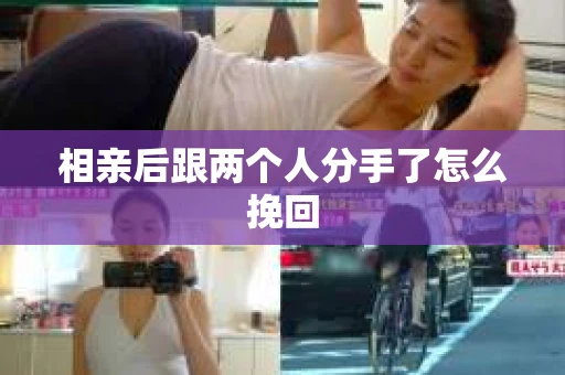 相亲后跟两个人分手了怎么挽回