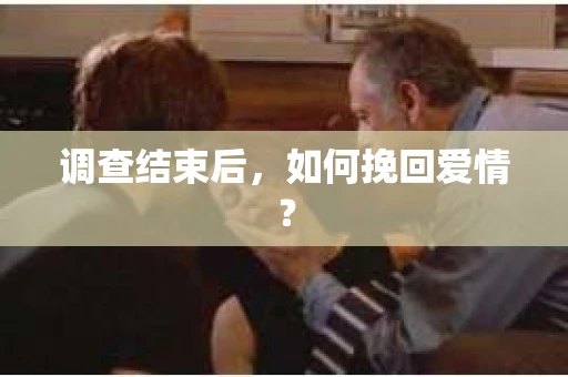 调查结束后，如何挽回爱情？