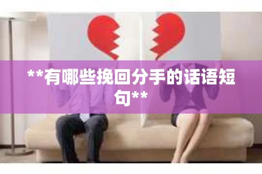 **有哪些挽回分手的话语短句**