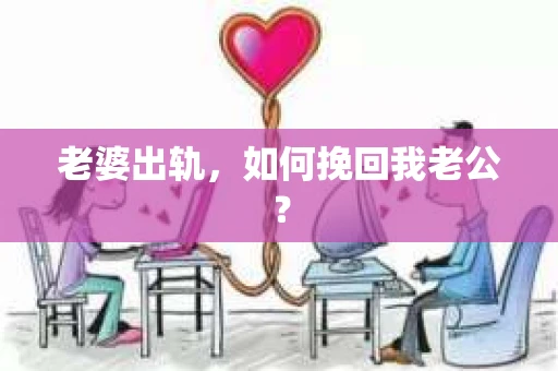 老婆出轨，如何挽回我老公？
