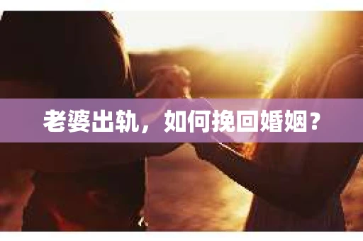 老婆出轨，如何挽回婚姻？