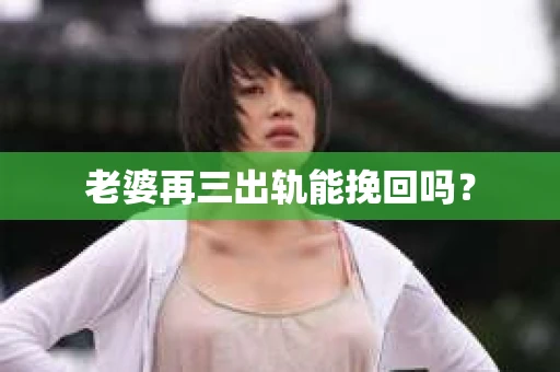 老婆再三出轨能挽回吗？