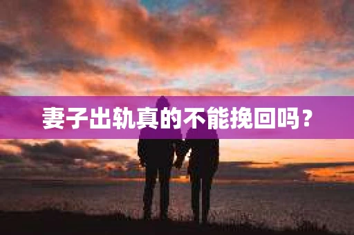 妻子出轨真的不能挽回吗？