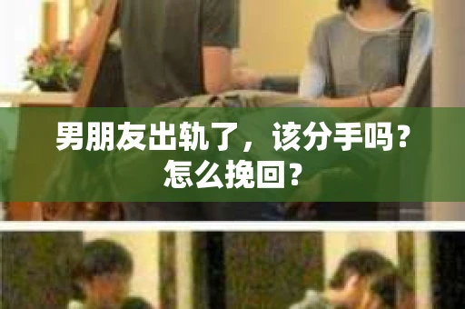 男朋友出轨了，该分手吗？怎么挽回？
