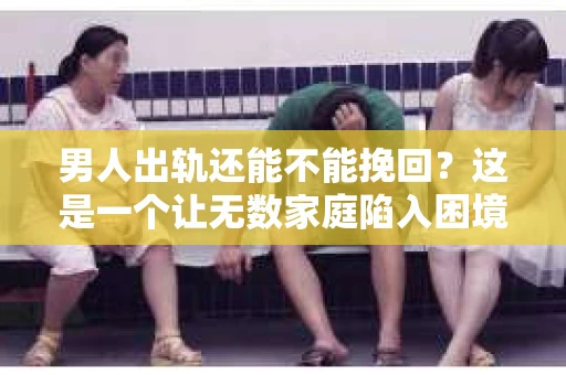 男人出轨还能不能挽回？这是一个让无数家庭陷入困境的问题。在这个问题上，我作为一名专业律师，将从法律、心理和社会等多个角度，为大家分析男人出轨后是否还有挽回的可能。