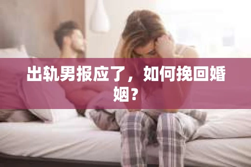出轨男报应了，如何挽回婚姻？