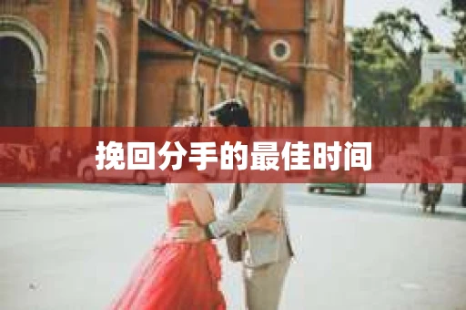 挽回分手的最佳时间