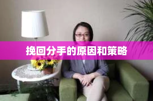 挽回分手的原因和策略
