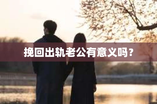 挽回出轨老公有意义吗？