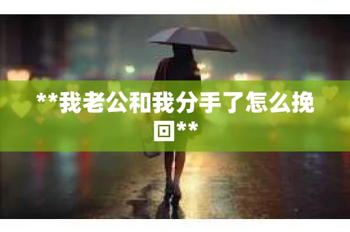 **我老公和我分手了怎么挽回**
