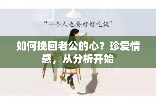如何挽回老公的心？珍爱情感，从分析开始