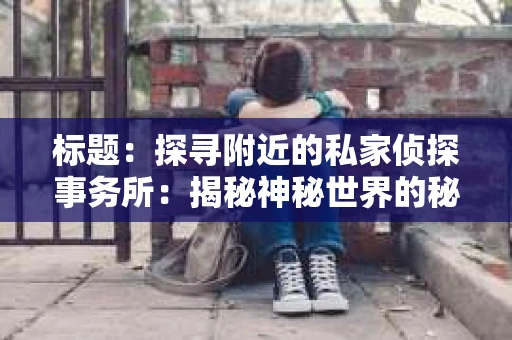 标题：探寻附近的私家侦探事务所：揭秘神秘世界的秘密通道