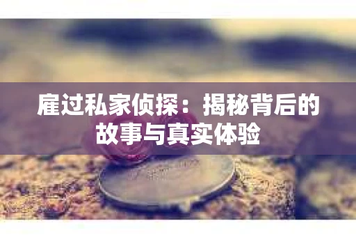 雇过私家侦探：揭秘背后的故事与真实体验