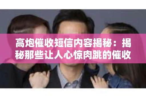 高炮催收短信内容揭秘：揭秘那些让人心惊肉跳的催收手段