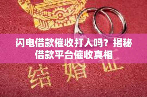 闪电借款催收打人吗？揭秘借款平台催收真相