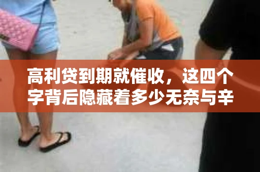 高利贷到期就催收，这四个字背后隐藏着多少无奈与辛酸。在这个充满诱惑与陷阱的金融世界里，我们该如何保护自己，避免陷入高利贷的泥潭？今天，就让我们一起来揭开高利贷到期催收的神秘面纱。