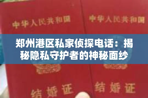 郑州港区私家侦探电话：揭秘隐私守护者的神秘面纱