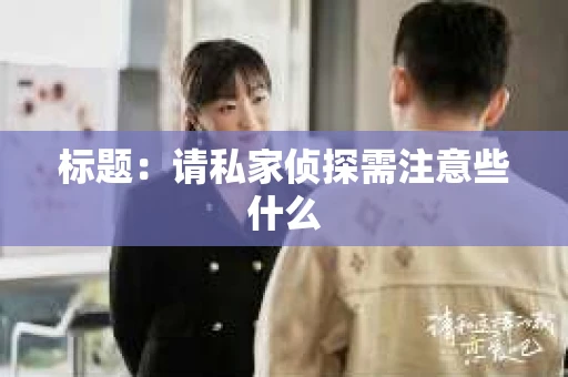 标题：请私家侦探需注意些什么