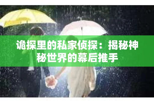 诡探里的私家侦探：揭秘神秘世界的幕后推手