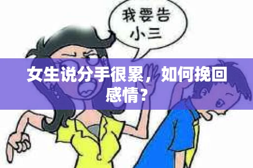 女生说分手很累,如何挽回感情? 女生说分手很累,如何挽回感情?