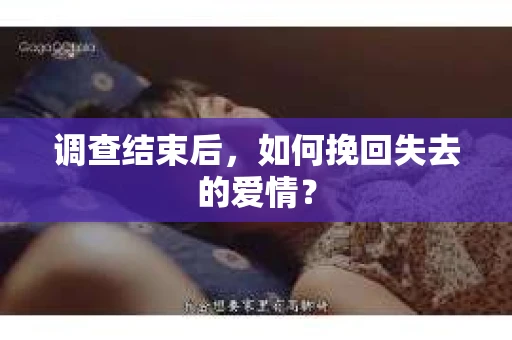 调查结束后，如何挽回失去的爱情？