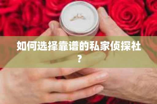 如何选择靠谱的私家侦探社？