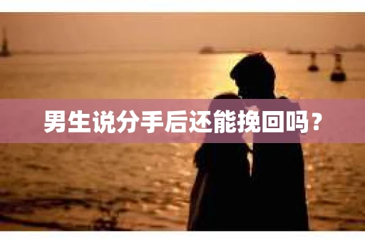 男生说分手后还能挽回吗？