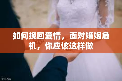 如何挽回爱情，面对婚姻危机，你应该这样做