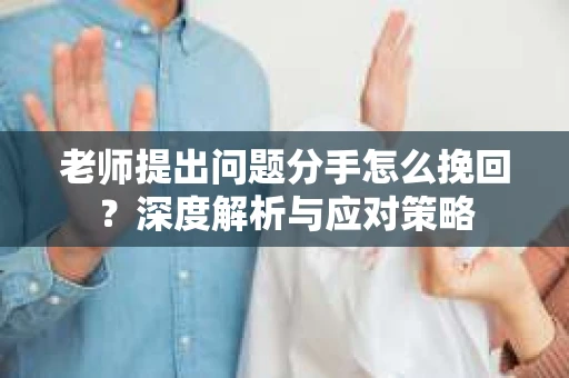 老师提出问题分手怎么挽回？深度解析与应对策略