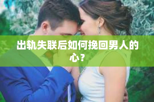 出轨失联后如何挽回男人的心？