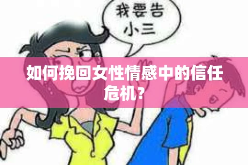 如何挽回女性情感中的信任危机？