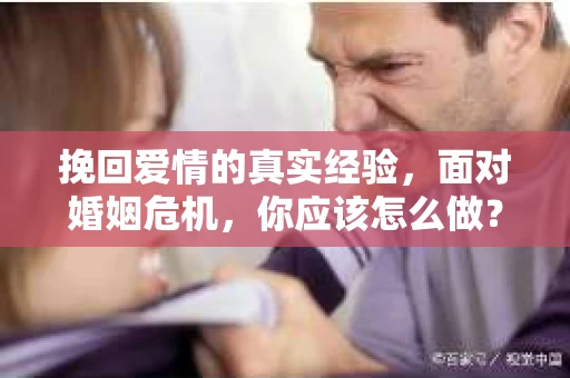 挽回爱情的真实经验，面对婚姻危机，你应该怎么做？