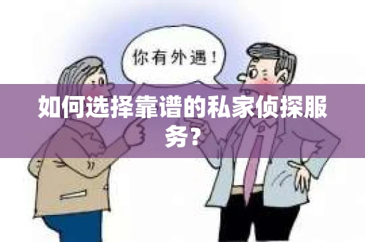 如何选择靠谱的私家侦探服务？