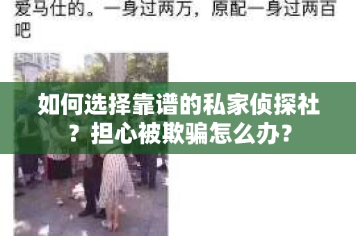 如何选择靠谱的私家侦探社？担心被欺骗怎么办？