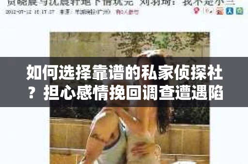 如何选择靠谱的私家侦探社？担心感情挽回调查遭遇陷阱怎么办？