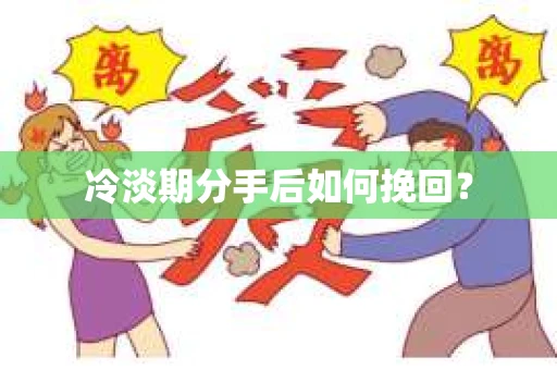 冷淡期分手后如何挽回？