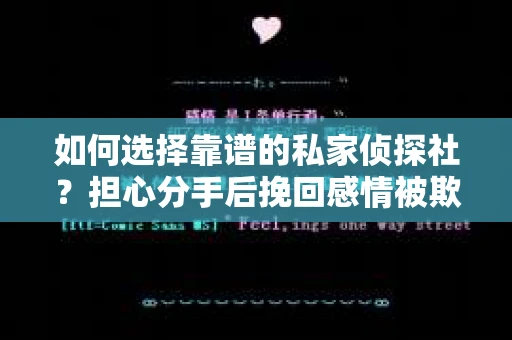 如何选择靠谱的私家侦探社？担心分手后挽回感情被欺骗怎么办？