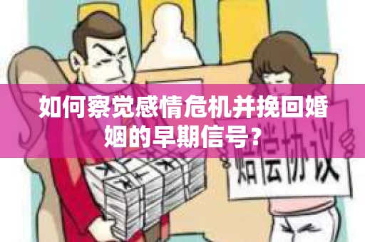 如何察觉感情危机并挽回婚姻的早期信号？