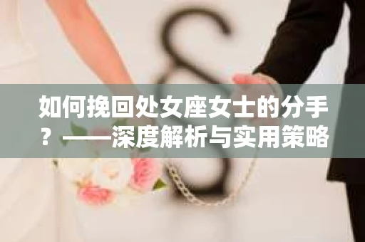 如何挽回处女座女士的分手？——深度解析与实用策略