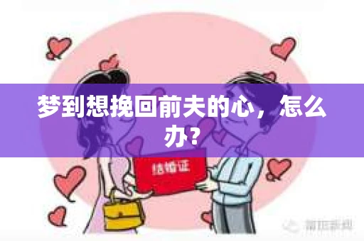 梦到想挽回前夫的心，怎么办？