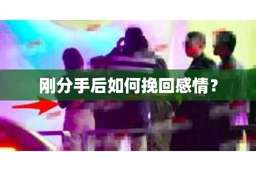 刚分手后如何挽回感情？